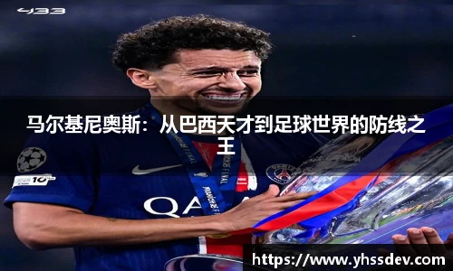 马尔基尼奥斯：从巴西天才到足球世界的防线之王