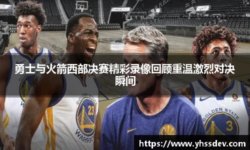勇士与火箭西部决赛精彩录像回顾重温激烈对决瞬间