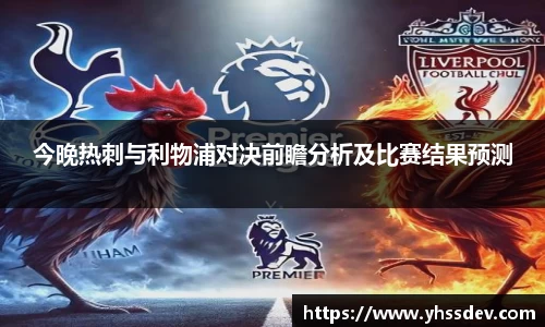 今晚热刺与利物浦对决前瞻分析及比赛结果预测