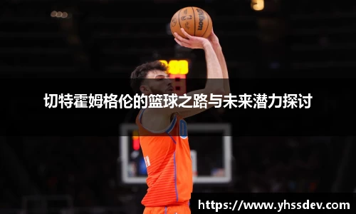 切特霍姆格伦的篮球之路与未来潜力探讨