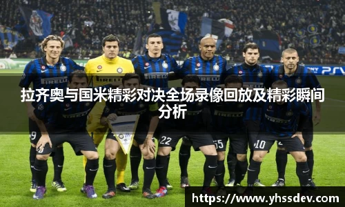 拉齐奥与国米精彩对决全场录像回放及精彩瞬间分析